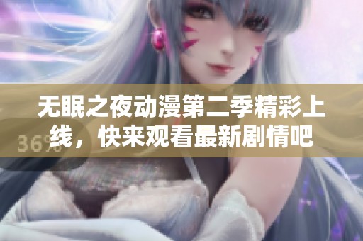 无眠之夜动漫第二季精彩上线，快来观看最新剧情吧