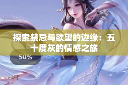 探索禁忌与欲望的边缘：五十度灰的情感之旅