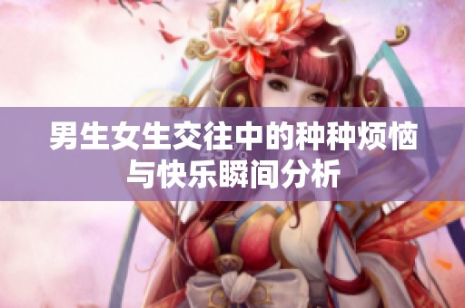 男生女生交往中的种种烦恼与快乐瞬间分析
