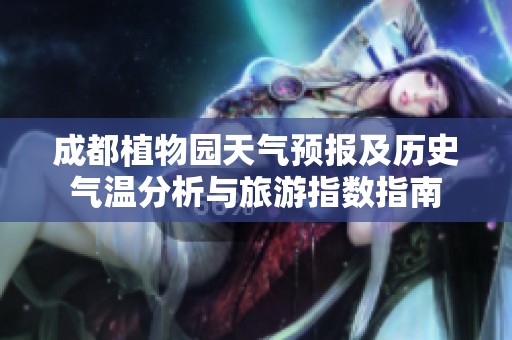 成都植物园天气预报及历史气温分析与旅游指数指南