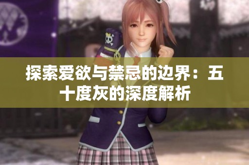 探索爱欲与禁忌的边界：五十度灰的深度解析