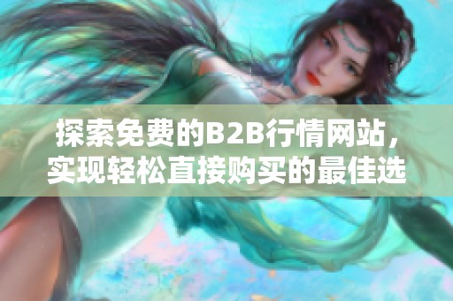 探索免费的B2B行情网站，实现轻松直接购买的最佳选择