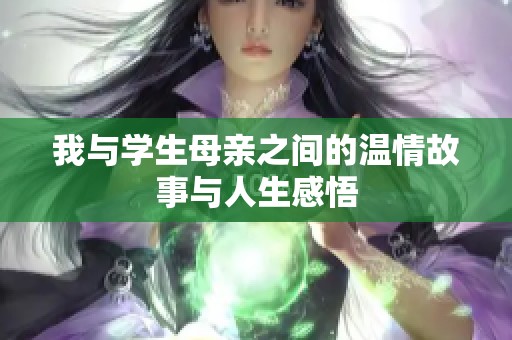 我与学生母亲之间的温情故事与人生感悟
