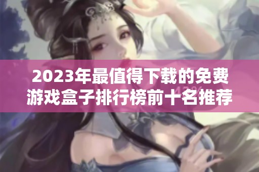 2023年最值得下载的免费游戏盒子排行榜前十名推荐