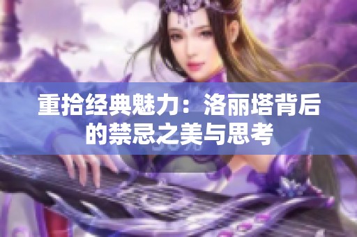 重拾经典魅力：洛丽塔背后的禁忌之美与思考