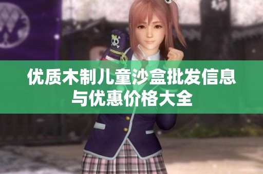 优质木制儿童沙盒批发信息与优惠价格大全