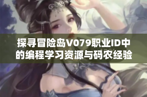 探寻冒险岛V079职业ID中的编程学习资源与码农经验分享