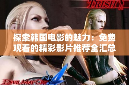探索韩国电影的魅力：免费观看的精彩影片推荐全汇总