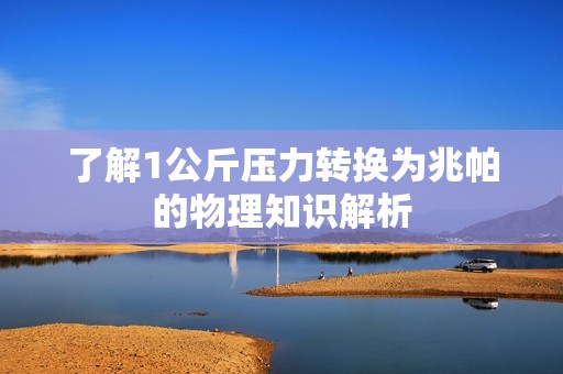 了解1公斤压力转换为兆帕的物理知识解析