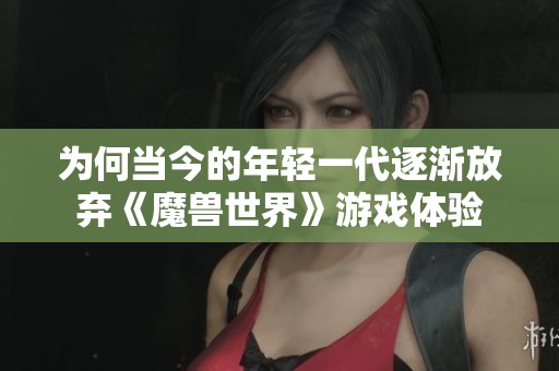 为何当今的年轻一代逐渐放弃《魔兽世界》游戏体验