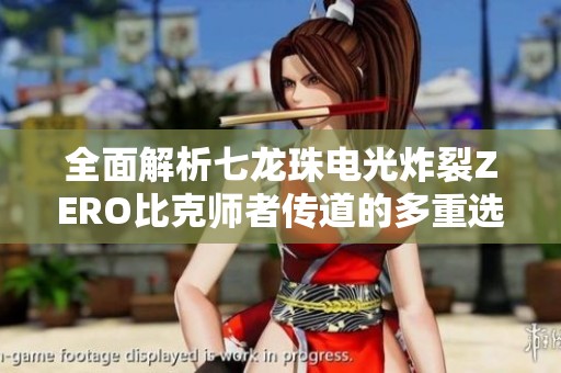 全面解析七龙珠电光炸裂ZERO比克师者传道的多重选择路线