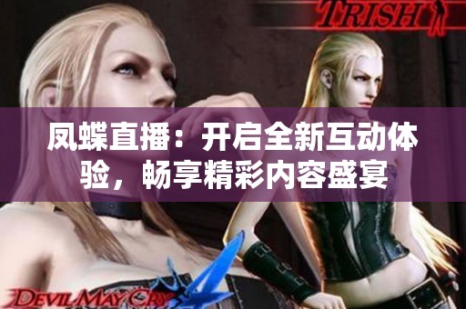 凤蝶直播：开启全新互动体验，畅享精彩内容盛宴