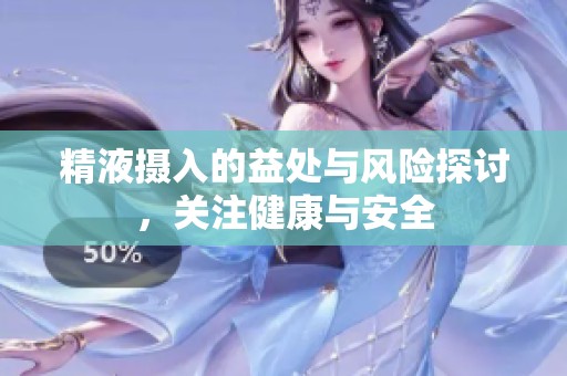 精液摄入的益处与风险探讨，关注健康与安全