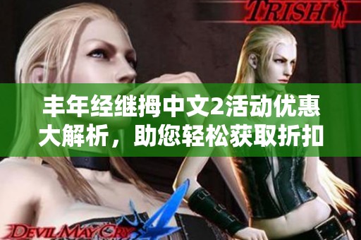 丰年经继拇中文2活动优惠大解析，助您轻松获取折扣!