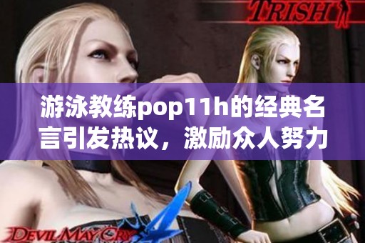 游泳教练pop11h的经典名言引发热议，激励众人努力向前