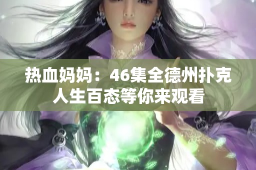 热血妈妈：46集全德州扑克人生百态等你来观看