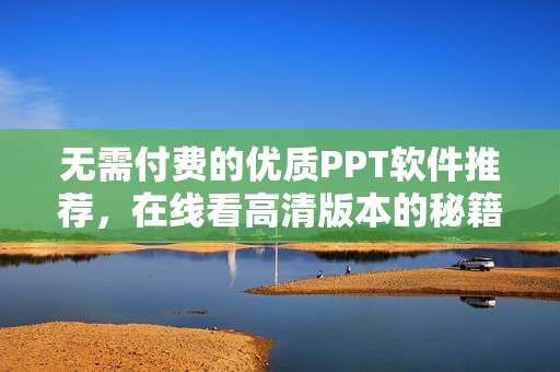 无需付费的优质PPT软件推荐，在线看高清版本的秘籍