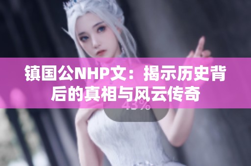 镇国公NHP文：揭示历史背后的真相与风云传奇