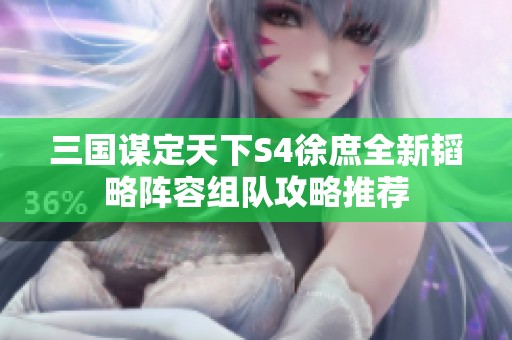 三国谋定天下S4徐庶全新韬略阵容组队攻略推荐