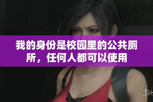 我的身份是校园里的公共厕所，任何人都可以使用