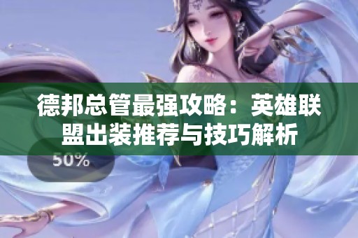 德邦总管最强攻略：英雄联盟出装推荐与技巧解析