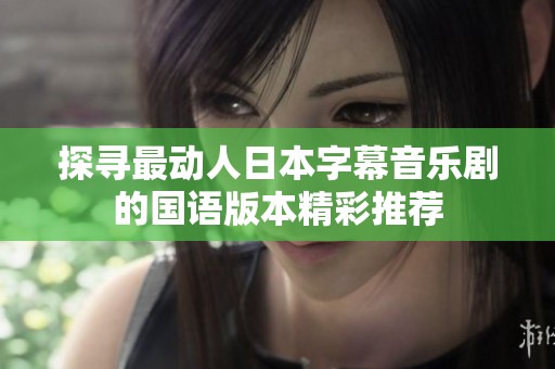 探寻最动人日本字幕音乐剧的国语版本精彩推荐