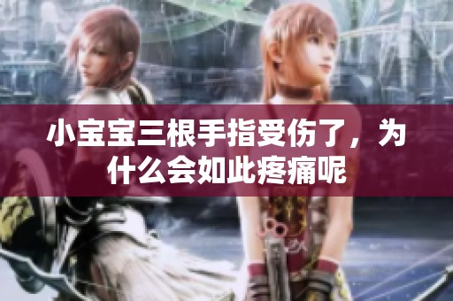 小宝宝三根手指受伤了，为什么会如此疼痛呢