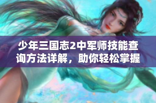 少年三国志2中军师技能查询方法详解，助你轻松掌握策略