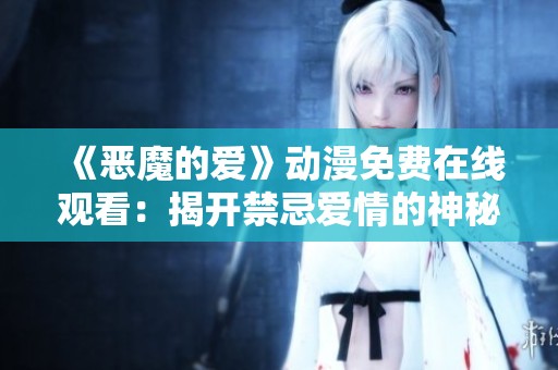《恶魔的爱》动漫免费在线观看：揭开禁忌爱情的神秘面纱