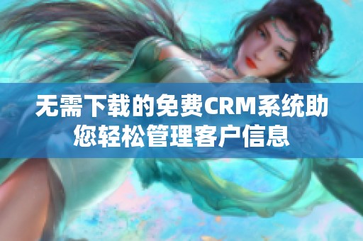 无需下载的免费CRM系统助您轻松管理客户信息