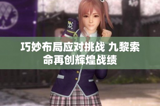 巧妙布局应对挑战 九黎索命再创辉煌战绩