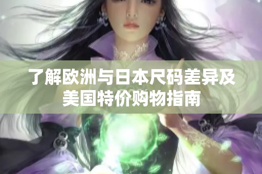 了解欧洲与日本尺码差异及美国特价购物指南