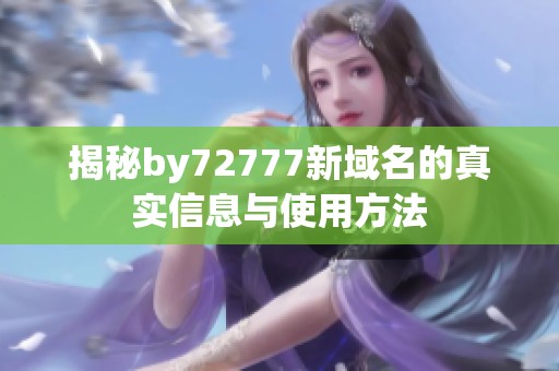 揭秘by72777新域名的真实信息与使用方法
