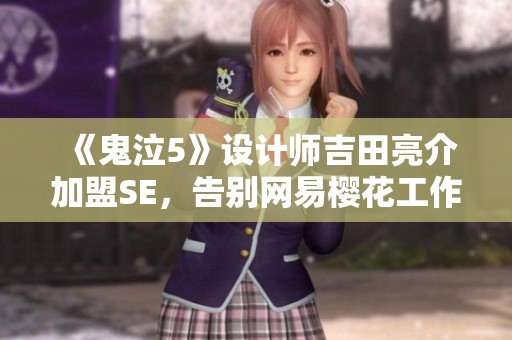 《鬼泣5》设计师吉田亮介加盟SE，告别网易樱花工作室