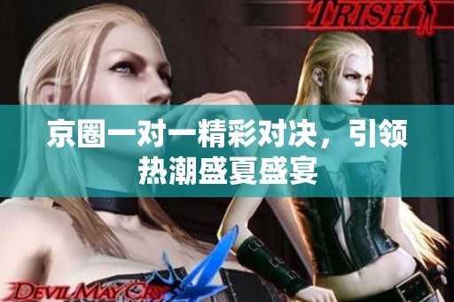 京圈一对一精彩对决，引领热潮盛夏盛宴
