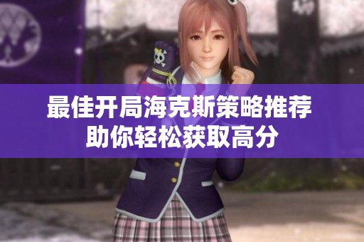 最佳开局海克斯策略推荐 助你轻松获取高分