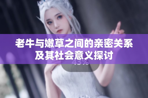 老牛与嫩草之间的亲密关系及其社会意义探讨