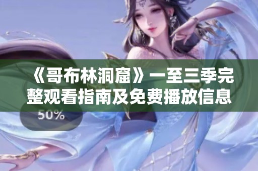 《哥布林洞窟》一至三季完整观看指南及免费播放信息