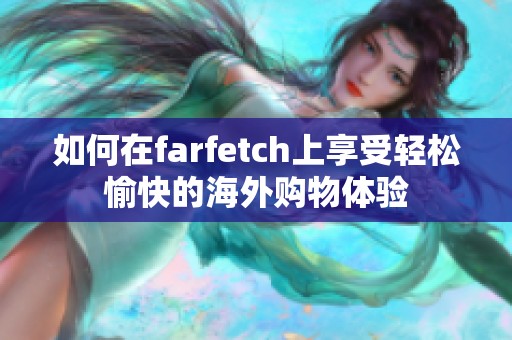 如何在farfetch上享受轻松愉快的海外购物体验