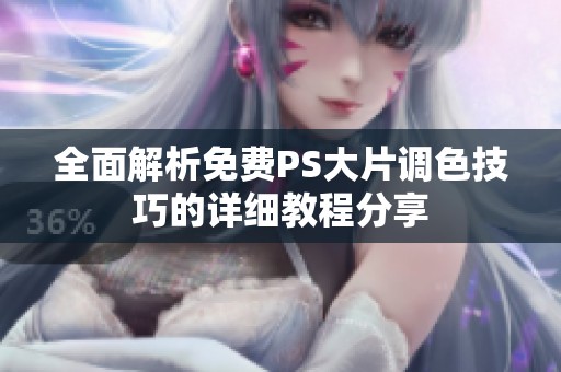 全面解析免费PS大片调色技巧的详细教程分享
