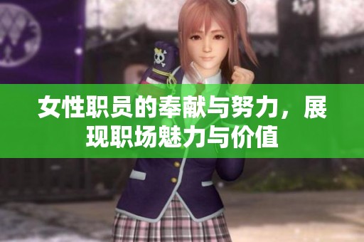 女性职员的奉献与努力，展现职场魅力与价值