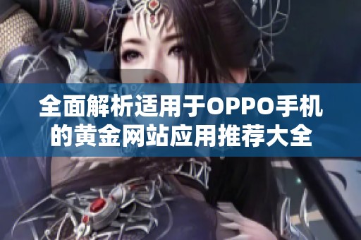 全面解析适用于OPPO手机的黄金网站应用推荐大全