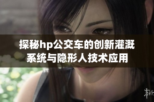 探秘hp公交车的创新灌溉系统与隐形人技术应用