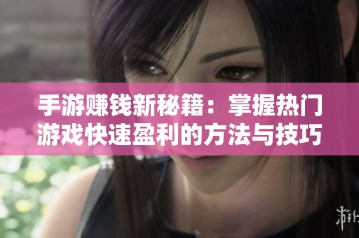 手游赚钱新秘籍：掌握热门游戏快速盈利的方法与技巧