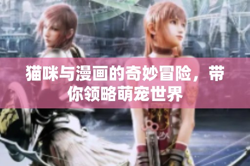 猫咪与漫画的奇妙冒险，带你领略萌宠世界