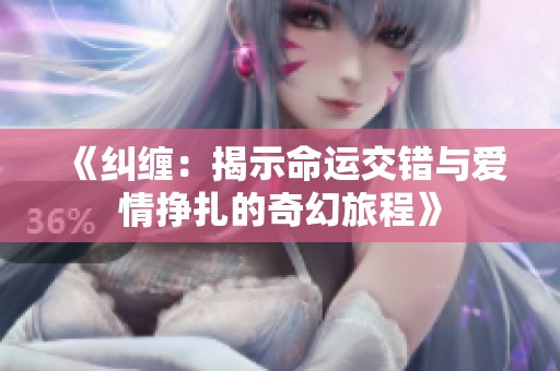 《纠缠：揭示命运交错与爱情挣扎的奇幻旅程》