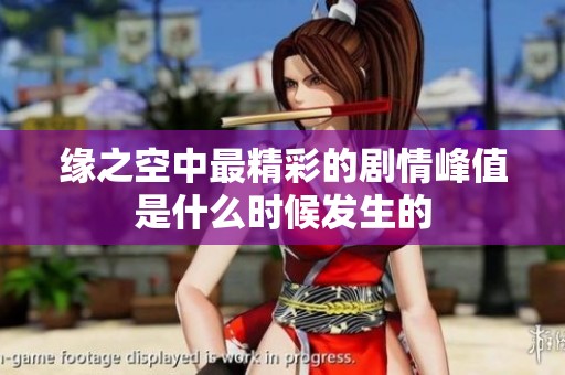 缘之空中最精彩的剧情峰值是什么时候发生的