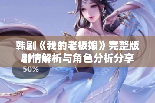 韩剧《我的老板娘》完整版剧情解析与角色分析分享