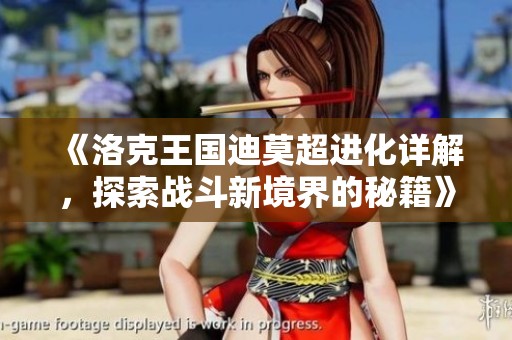 《洛克王国迪莫超进化详解，探索战斗新境界的秘籍》