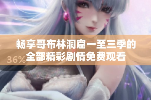畅享哥布林洞窟一至三季的全部精彩剧情免费观看